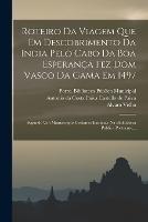 Roteiro Da Viagem Que Em Descobrimento Da India Pelo Cabo Da Boa Esperanca Fez Dom Vasco Da Gama Em 1497: Segundo Um Manuscripto Coetaneo Existente Na Bibliotheca Publica Portuense...