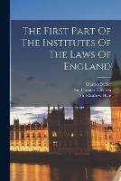 The First Part Of The Institutes Of The Laws Of England - Edward Coke,Francis Hargrave - cover