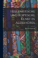 Hellenistische und koptische Kunst in Alexandria - Josef Strzygowski - cover