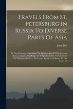 Travels From St. Petersburg In Russia To Diverse Parts Of Asia: In Two Volumes. Containing The Continuation Of The Journey Between Mosco And Pekin. To Which Is Added, A Translation Of The Journal Of Mr. De Lange, Resident Of Russia At The Court Of
