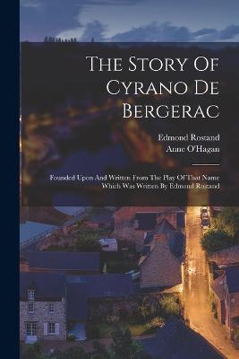 The Story Of Cyrano De Bergerac: Founded Upon And Written From The Play Of That Name Which Was Written By Edmond Rostand - Anne O'Hagan,Edmond Rostand - cover