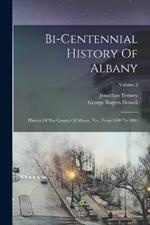 Bi-centennial History Of Albany: History Of The County Of Albany, N.y., From 1609 To 1886; Volume 2