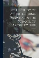 The Study of Architectural Drawing in the School of Architecture - William Robert Ware - cover