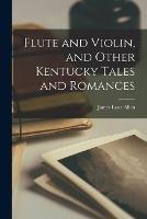 Flute and Violin, and Other Kentucky Tales and Romances