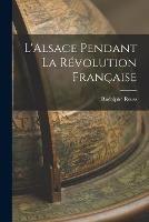 L'Alsace Pendant la Revolution Francaise - Rodolphe Reuss - cover