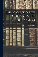 The Evolution of a Democratic School System - Charles Hubbard Judd - cover