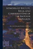 Memoirs of the Life, Exile, and Conversations of the Emperor Napoleon; Volume I - Emmanuel-Auguste-Dieudonne Las Cases - cover