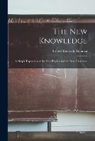 The New Knowledge: A Simple Exposition of the New Physics and the New Chemistry - Robert Kennedy Duncan - cover