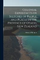 Colonial Experiences or Sketches of People and Places in the Province of Otago, New Zealand