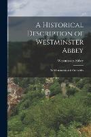 A Historical Description of Westminster Abbey: Its Monuments and Curiosities