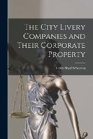 The City Livery Companies and Their Corporate Property - Lewis Boyd Sebastian - cover