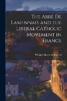 The Abbe de Lamennais and the Liberal Catholic Movement in France