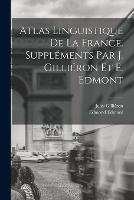 Atlas linguistique de la France. Supplements par J. Gillieron et E. Edmont - Jules Gillieron,Edmond Edmont - cover