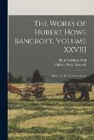 The Works of Hubert Howe Bancroft, Volume XXVIII: History of the Northwest Coast - Hubert Howe Bancroft,Henry Lebbeus Oak - cover