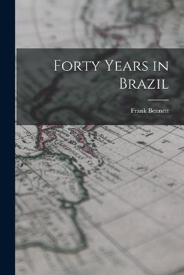 Forty Years in Brazil - Frank Bennett - cover