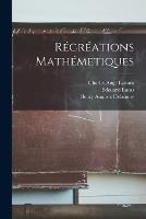 Recreations Mathemetiques - Edouard Lucas,Henry Auguste Delannoy,Charles Ange Laisant - cover