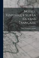 Notice Historique Sur La Guyane Francaise - Henri Ternaux-Compans - cover