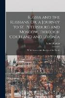 Russia and the Russians; Or, a Journey to St. Petersburg and Moscow, Through Courland and Livonia: With Characteristic Sketches of the People - Leitch Ritchie - cover