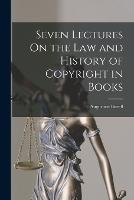 Seven Lectures On the Law and History of Copyright in Books - Augustine Birrell - cover