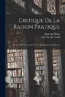 Critique De La Raison Pratique: Precedee Des Fondements De La Metaphysique Des Moeurs