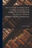 Baustucke, Ein Lesebuch Fur Freimaurer Und Zunachst Fur Bruder Des Eklektischen Bundes, Erste Sammlung