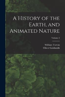 A History of the Earth, and Animated Nature; Volume 2 - Oliver Goldsmith,William Turton - cover