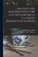 Ancient and Modern Furniture and Woodwork in the South Kensington Museum