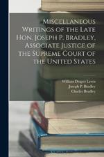 Miscellaneous Writings of the Late Hon. Joseph P. Bradley, Associate Justice of the Supreme Court of the United States