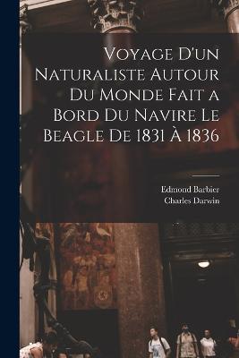 Voyage D'un Naturaliste Autour Du Monde Fait a Bord Du Navire Le Beagle De 1831 A 1836 - Charles Darwin,Edmond Barbier - cover