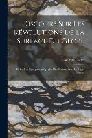 Discours Sur Les Revolutions De La Surface Du Globe: Et Sur Les Changemens Qu'elles Ont Produits Dans Le Regne Animal - Georges Cuvier - cover