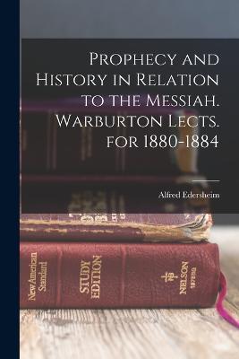 Prophecy and History in Relation to the Messiah. Warburton Lects. for 1880-1884 - Alfred Edersheim - cover