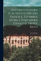 Untersuchungen zur Geschichte des Kaisers L. Septimius Severus und seiner Dynastie. Erster Band