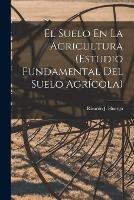 El Suelo En La Agricultura (Estudio Fundamental Del Suelo Agricola) - Ricardo J Huergo - cover