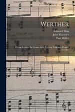 Werther: Drame Lyrique En Quatre Actes Et Cinq Tableaux (D'apres Goethe)