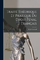 Traite Theorique Et Pratique Du Droit Penal Francais - Rene Garraud - cover