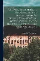 Tulliana, Textkritische Und Sprachliche Bemerkungen Zu Ciceros Reden Pro Sex. Roscio, Pro Cluentio, Pro Murena, Pro Caelio Und Pro Milone