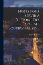 Notes Pour Servir A L'histoire Des Paroisses Bourbonnaises ...