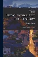 The Frenchwoman of the Century: Fashions - Manners - Usages - Octave Uzanne - cover