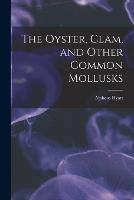 The Oyster, Clam, and Other Common Mollusks