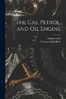 The Gas, Petrol, and Oil Engine - Dugald Clerk,George Arthur Burls - cover