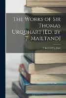 The Works of Sir Thomas Urquhart [Ed. by T. Mailtand] - Thomas Urquhart - cover