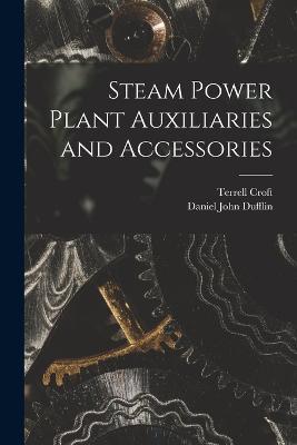 Steam Power Plant Auxiliaries and Accessories - Terrell Croft,Daniel John Dufflin - cover