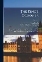 The King's Coroner: Being a Complete Collection of the Statutes Relating to the Office Together With a Short History of the Same; Volume 1 - Great Britain,Richard Henslowe Wellington - cover