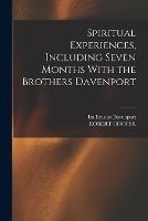 Spiritual Experiences, Including Seven Months With the Brothers Davenport - Robert Cooper,Ira Erastus Davenport - cover