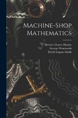 Machine-Shop Mathematics - David Eugene Smith,George Wentworth,Herbert Druery Harper - cover