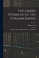 The Armed Strength of the German Empire: Prepared for the Intelligence Division of the War Office; Volume 1 - Jm Grierson - cover