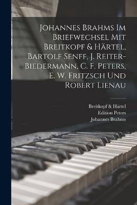 Johannes Brahms Im Briefwechsel Mit Breitkopf & Hartel, Bartolf Senff, J. Reiter-Biedermann, C. F. Peters, E. W. Fritzsch Und Robert Lienau - Johannes Brahms,Breitkopf & Hartel,Wilhelm Altmann - cover