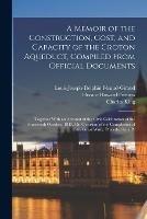 A Memoir of the Construction, Cost, and Capacity of the Croton Aqueduct, Compiled From Official Documents: Together With an Account of the Civic Celebration of the Fourteenth October, 1842, On Occasion of the Completion of the Great Work: Preceded by a Pr - Charles King,Horace Howard Furness,Louis-Joseph-Delphin Feraud-Giraud - cover