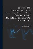Electrical Installations of Electric Light, Power, Traction and Industrial Electrical Machinery - Rankin Kennedy - cover