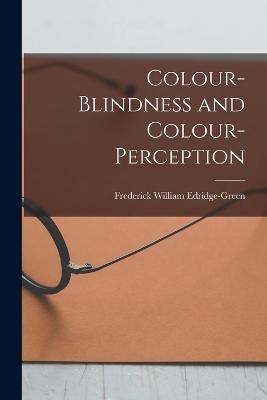 Colour-Blindness and Colour-Perception - Frederick William Edridge-Green - cover